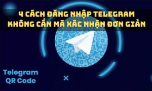 4 Cách đăng nhập Telegram không cần mã xác nhận đơn giản