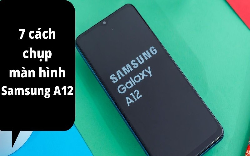 7 cách chụp màn hình điện thoại Samsung A12 thực hiện dễ dàng